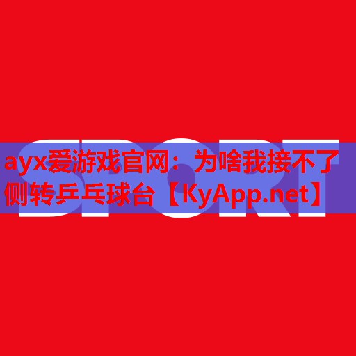 为啥我接不了侧转乒乓球台