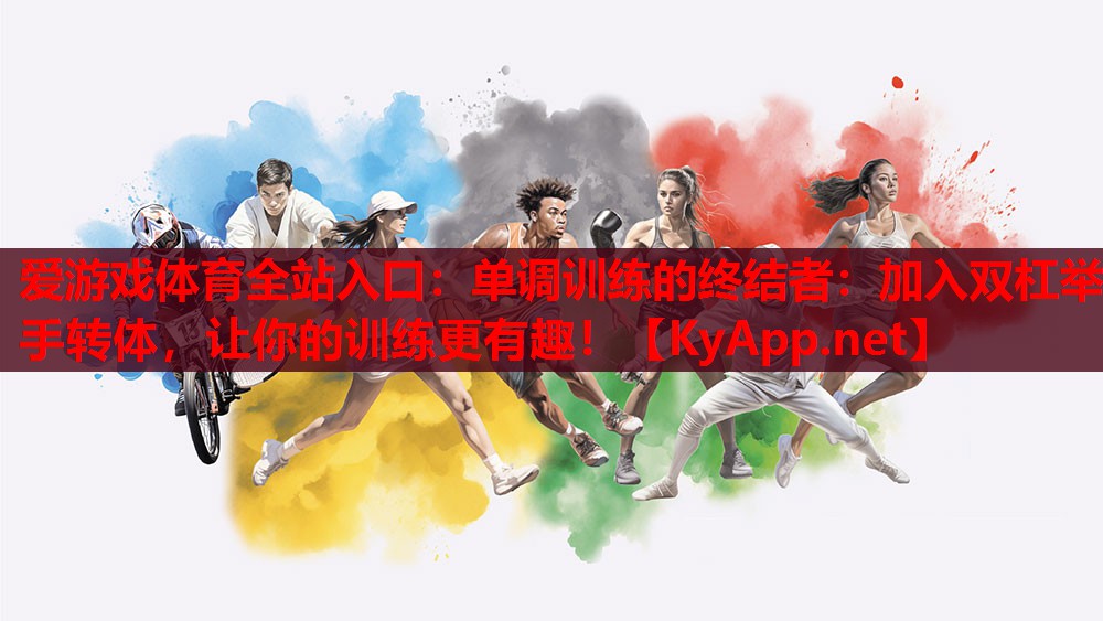 单调训练的终结者：加入双杠举手转体，让你的训练更有趣！