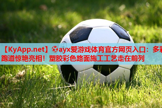多彩跑道惊艳亮相！塑胶彩色路面施工工艺走在前列