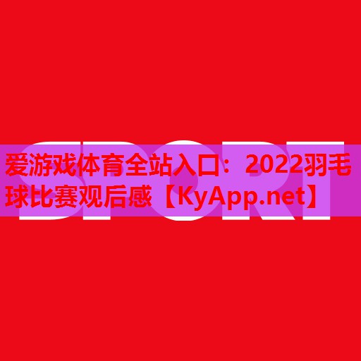 2022羽毛球比赛观后感