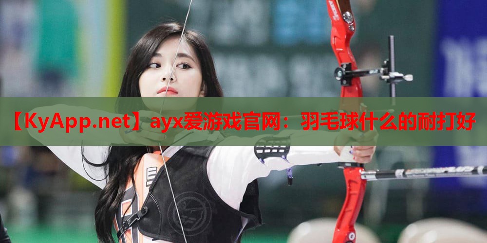 羽毛球什么的耐打好