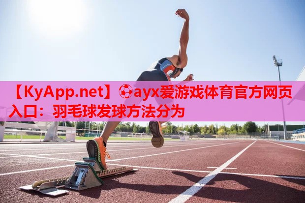 羽毛球发球方法分为